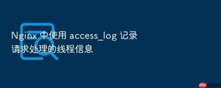Nginx 中使用 access_log 记录请求处理的线程信息