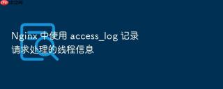 nginx 中使用 access_log 记录请求处理的线程信息