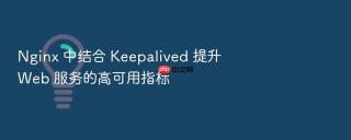 nginx 中结合 keepalived 提升 web 服务的高可用指标