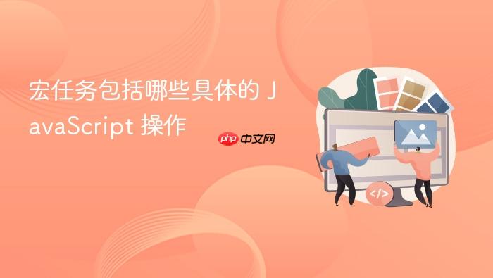 宏任务包括哪些具体的 javascript 操作