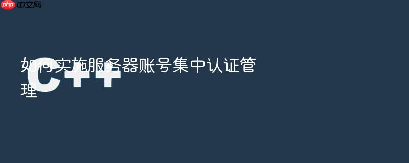 如何实施服务器账号集中认证管理