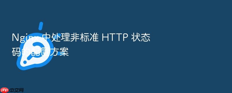 nginx 中处理非标准 http 状态码的配置方案