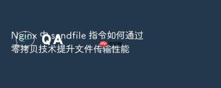 nginx 中 sendfile 指令如何通过零拷贝技术提升文件传输性能