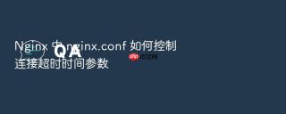 nginx 中 nginx.conf 如何控制连接超时时间参数