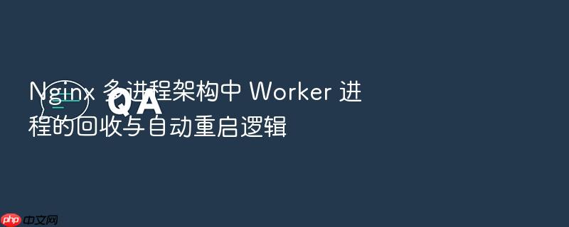 nginx 多进程架构中 worker 进程的回收与自动重启逻辑