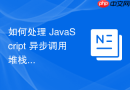 如何处理 JavaScript 异步调用堆栈溢出