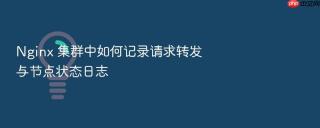 nginx 集群中如何记录请求转发与节点状态日志