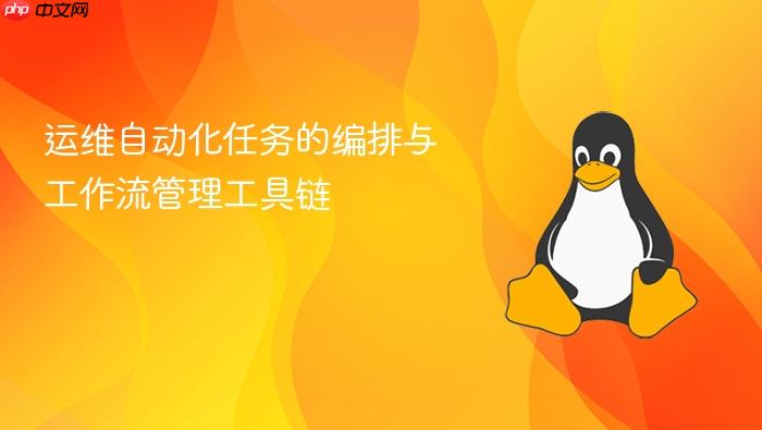 运维自动化任务的编排与工作流管理工具链