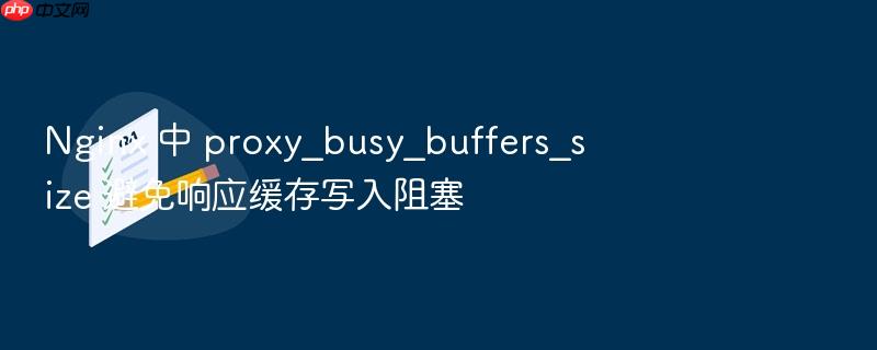 nginx 中 proxy_busy_buffers_size 避免响应缓存写入阻塞