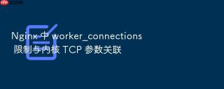 nginx 中 worker_connections 限制与内核 tcp 参数关联