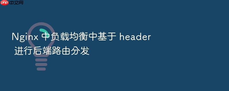nginx 中负载均衡中基于 header 进行后端路由分发