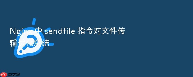 nginx 中 sendfile 指令对文件传输优化总结