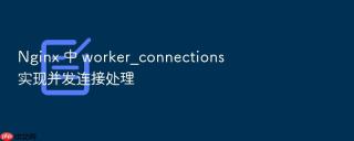 nginx 中 worker_connections 实现并发连接处理