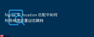 Nginx 中 location 匹配中如何利用地理位置动态跳转