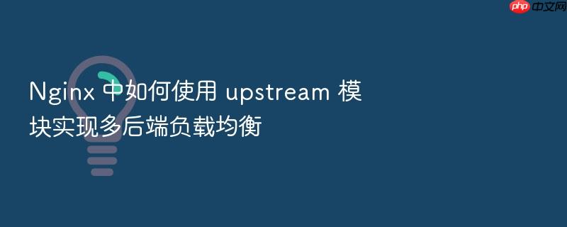 nginx 中如何使用 upstream 模块实现多后端负载均衡