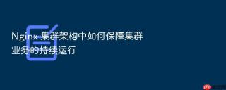 Nginx 集群架构中如何保障集群业务的持续运行