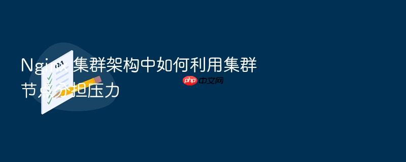 nginx 集群架构中如何利用集群节点分担压力
