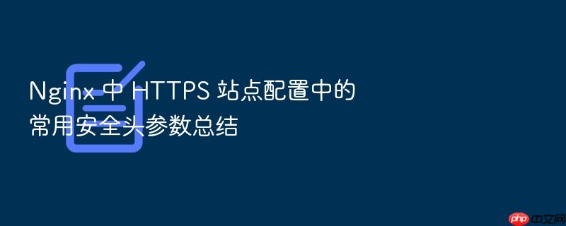 nginx 中 https 站点配置中的常用安全头参数总结