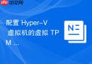 配置 Hyper-V 虚拟机的虚拟 TPM 设备