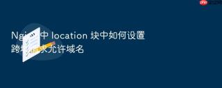 nginx 中 location 块中如何设置跨域请求允许域名