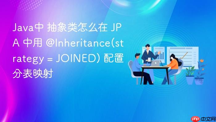 java中 抽象类怎么在 jpa 中用 @inheritance(strategy = joined) 配置分表映射