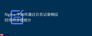 Nginx 中如何通过日志记录响应时间的分段统计