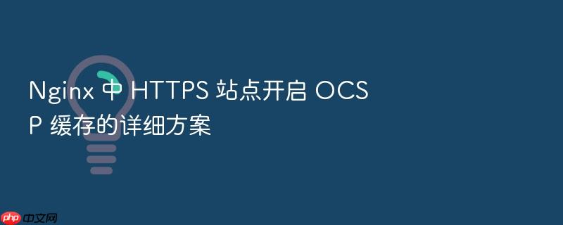 nginx 中 https 站点开启 ocsp 缓存的详细方案