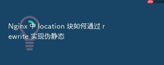 nginx 中 location 块如何通过 rewrite 实现伪静态