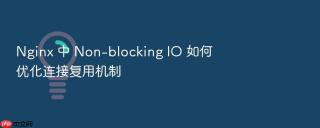 Nginx 中 Non-blocking IO 如何优化连接复用机制
