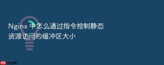 nginx 中怎么通过指令控制静态资源访问的缓冲区大小