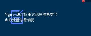 nginx 通过权重实现后端集群节点的流量按需调配