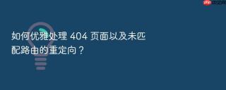 如何优雅处理 404 页面以及未匹配路由的重定向?