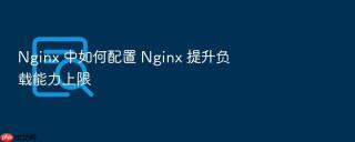 nginx 中如何配置 nginx 提升负载能力上限