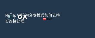 Nginx 中轮询分发模式如何支持长连接处理