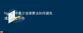 Nginx 中最少连接算法如何避免请求分配不均