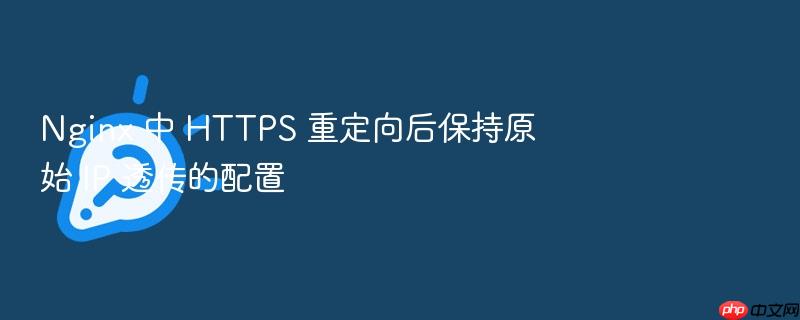 nginx 中 https 重定向后保持原始 ip 透传的配置