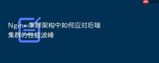 Nginx 集群架构中如何应对后端集群的性能波峰