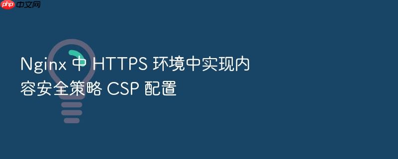 nginx 中 https 环境中实现内容安全策略 csp 配置