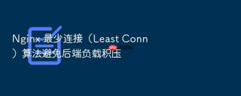 Nginx 最少连接（Least Conn）算法避免后端负载积压