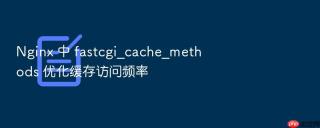 nginx 中 fastcgi_cache_methods 优化缓存访问频率
