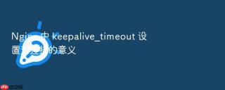 nginx 中 keepalive_timeout 设置对连接的意义