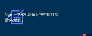 Nginx 中双机热备环境中如何降低切换延时