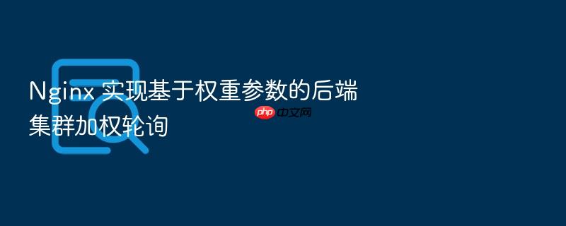 nginx 实现基于权重参数的后端集群加权轮询