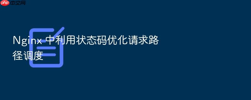 nginx 中利用状态码优化请求路径调度