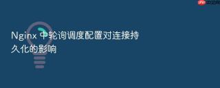Nginx 中轮询调度配置对连接持久化的影响