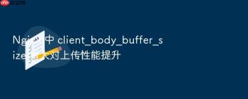 Nginx 中 client_body_buffer_size 增大对上传性能提升