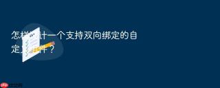 怎样设计一个支持双向绑定的自定义组件?