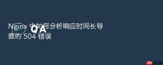 Nginx 中如何分析响应时间长导致的 504 错误