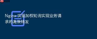 nginx 实现加权轮询实现业务请求的高效转发