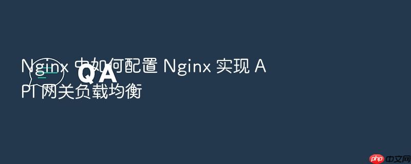 nginx 中如何配置 nginx 实现 api 网关负载均衡